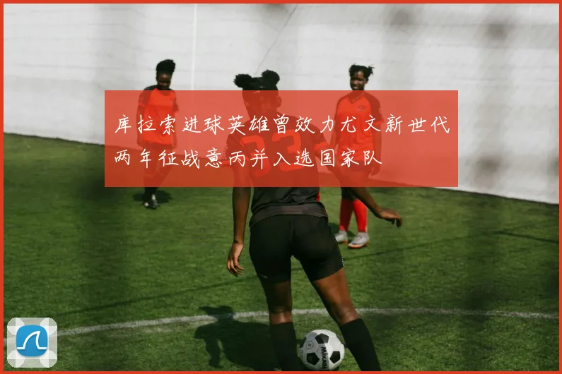 库拉索进球英雄曾效力尤文新世代两年征战意丙并入选国家队