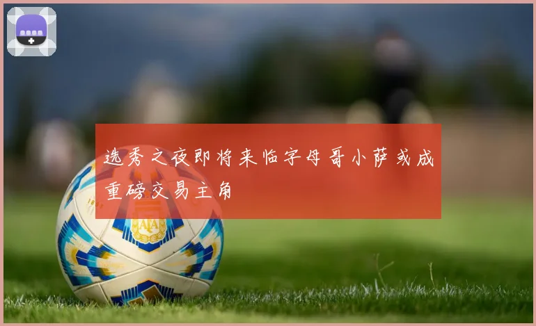 选秀之夜即将来临字母哥小萨或成重磅交易主角